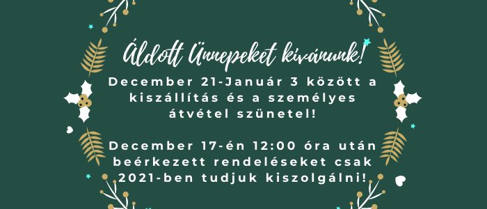 Áldott ünnepeket kívánunk! A személyes átvétel és a kiszállítás 2020.12-21 és 2021.01.03 között szünetel!